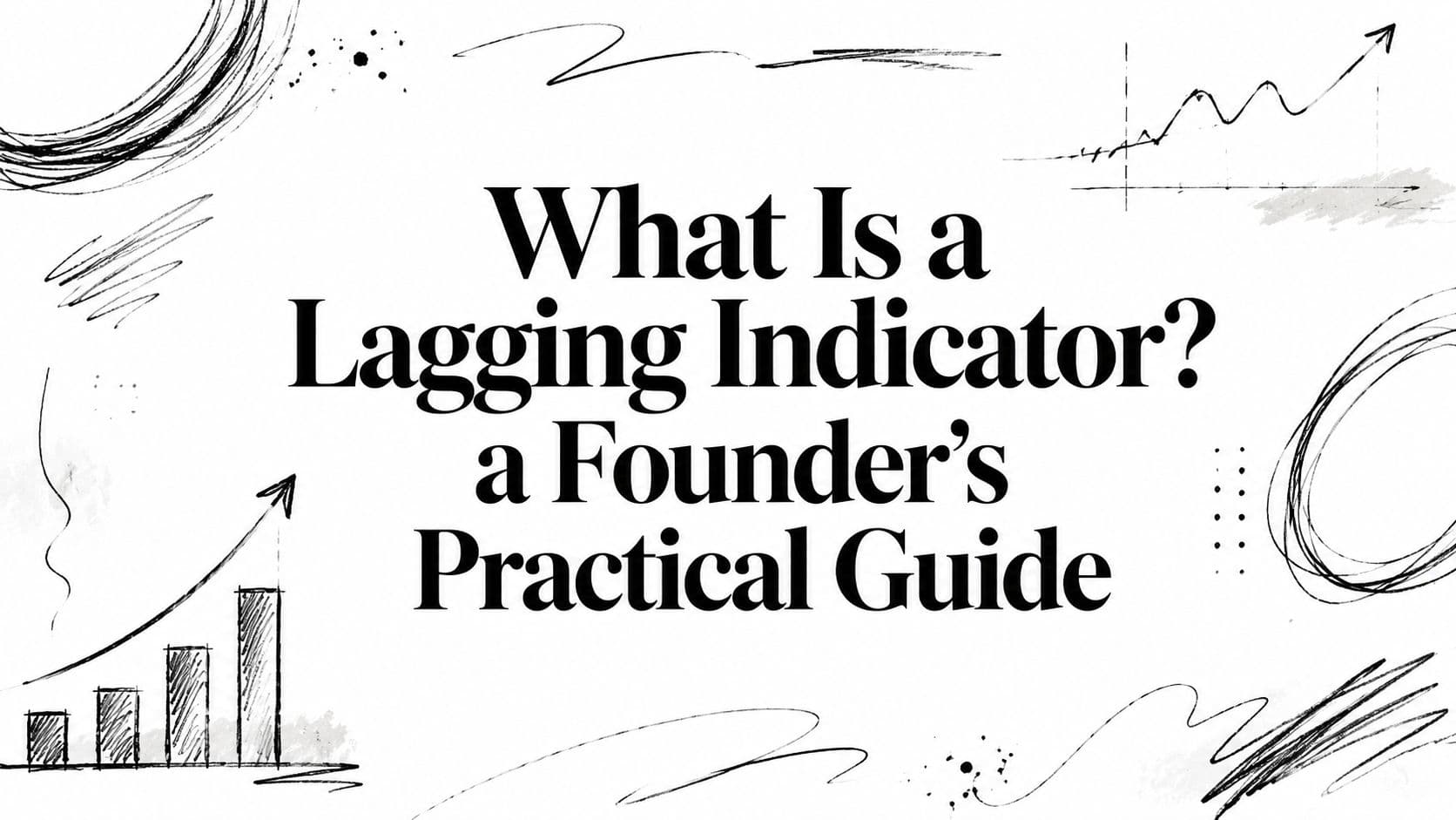 What Is a Lagging Indicator? a Founder's Practical Guide